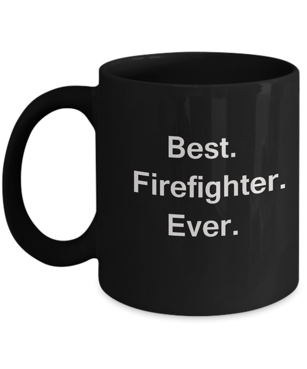 Best Firefighter Ever Black Mugs -  Funny Valentine coffee mugs Office mug Birthday Gag Gifts 11 oz