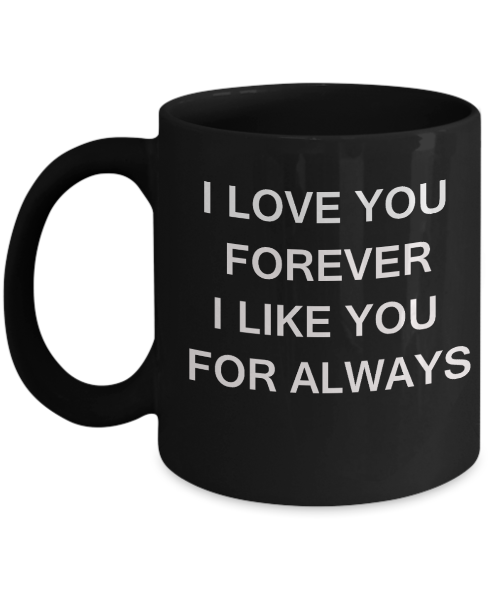 I Love You Forever I Like You for Always-Ceramic Black Funny Coffee Mug 11 Oz