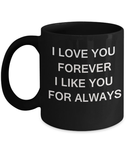I Love You Forever I Like You for Always-Ceramic Black Funny Coffee Mug 11 Oz