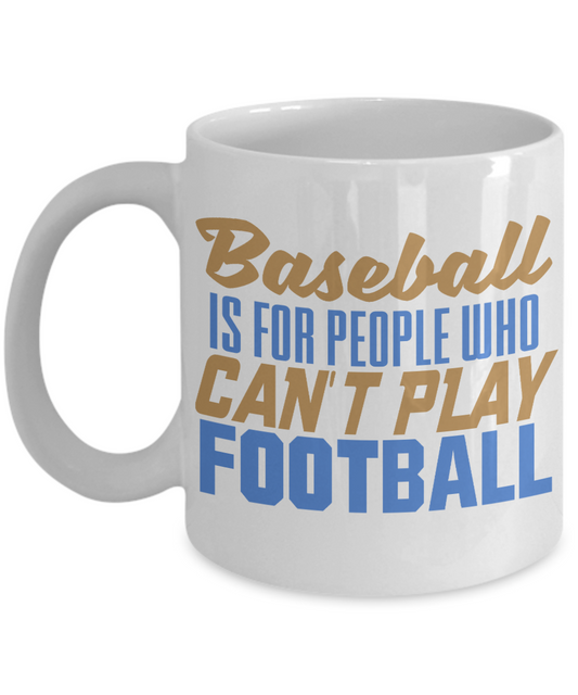 Football Lover Coffee Mug, Baseball Is For People Who Can't Play Football- White Porcelain Coffee Mug 11 Oz Funny Quotes Coffee Mug