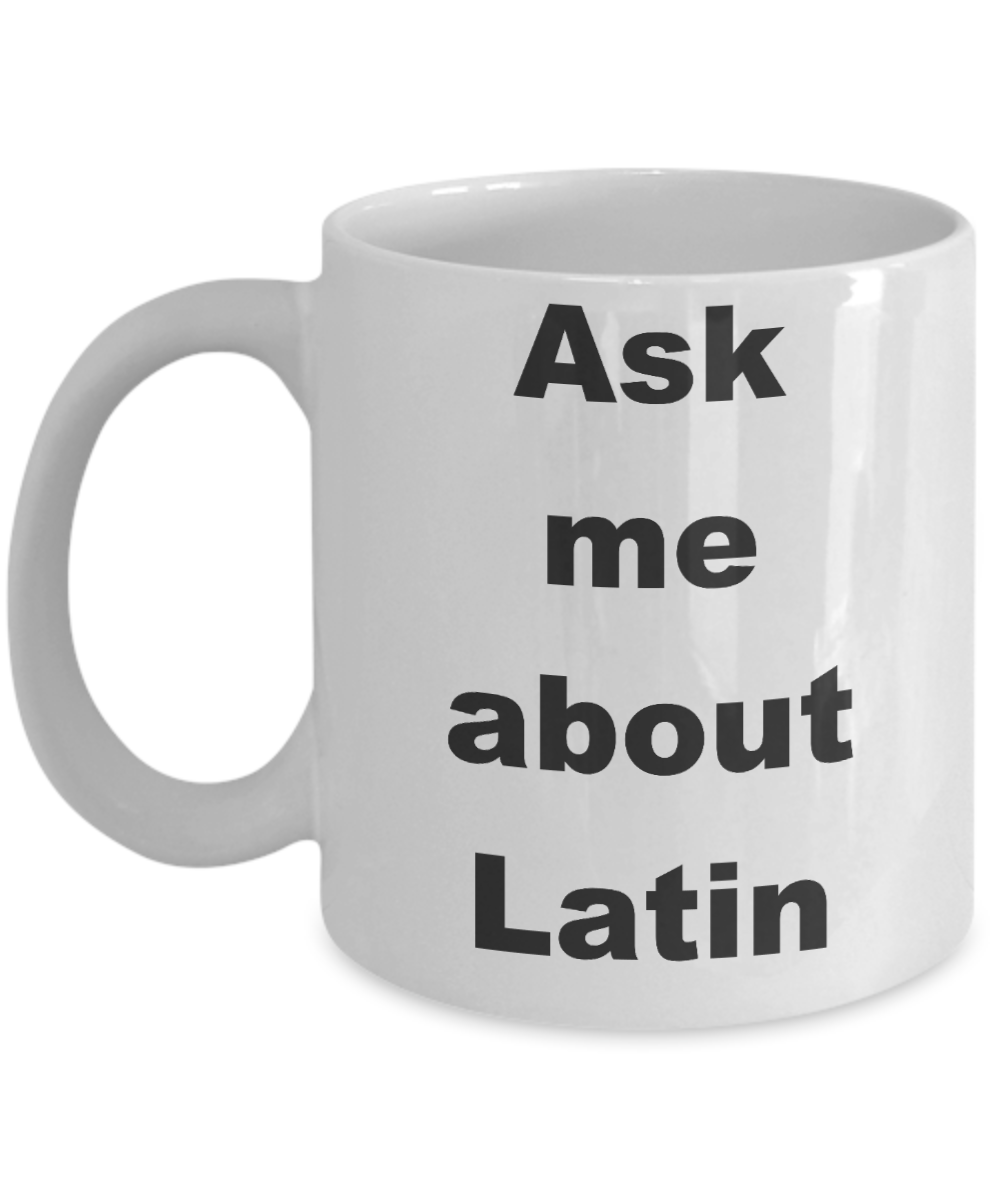 Latin teacher coffee mug - Ask me about Latin - White Porcelain Coffee Cup,Premium 11 oz Funny Mugs White coffee cup Gifts Ideas