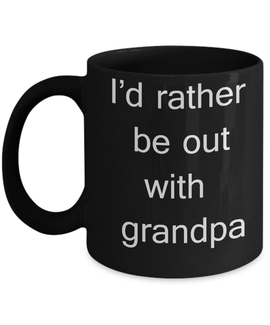 Gifts gor grandpas - I'd rather be out with Grandpa - Black Porcelain Coffee Cup,Premium 11 oz Funny Mugs Black coffee cup Gifts Ideas