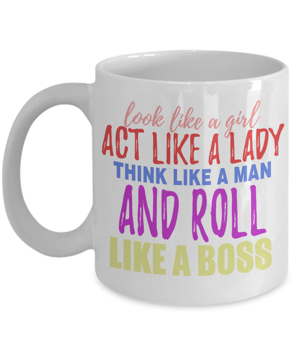 Look Like A Girl Act Like A Lady Think Like A Man And Roll Like A Boss-White Porcelain Coffee Mug 11 Oz Funny Quotes Coffee Mug