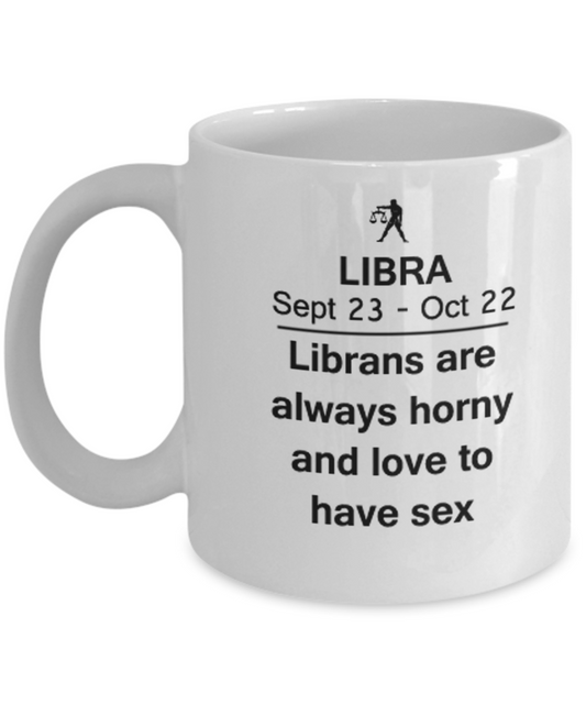 Libra Are Always horny and love to have sex - Libra Coffee Mug 11 OZ Zodiac October September
