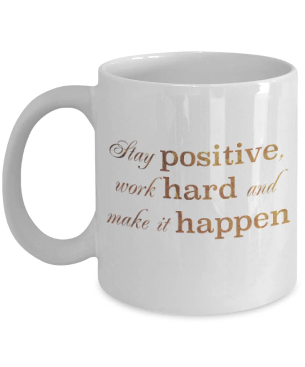Motivational mugs for women , Stay positive work hard and make it happen - White Coffee Mug Tea Cup 11 oz Gift