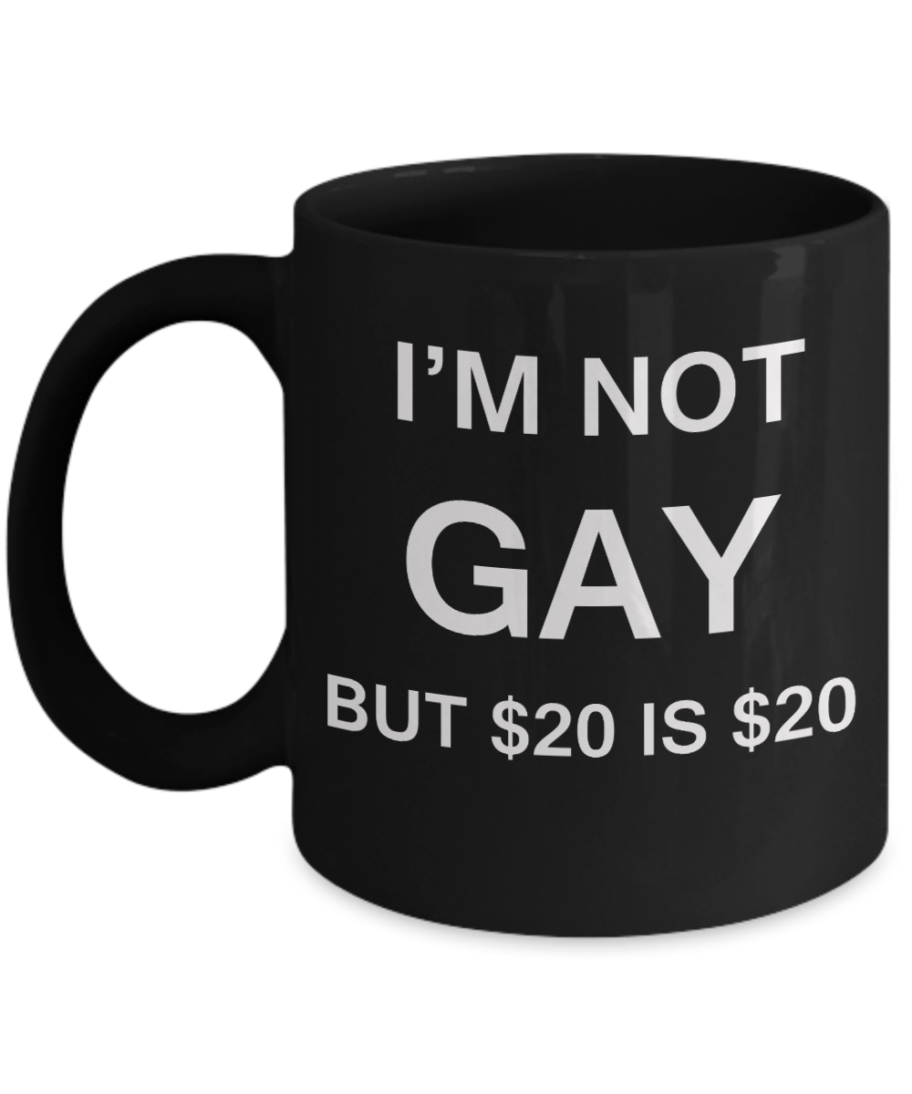 Gifts for closeted gays - I'm no Gay, but $20 is $20 - Gifts for Gays & Gay Partners, Funny Mugs Gift Ideas 11 Oz