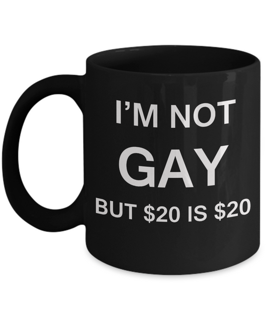 Gifts for closeted gays - I'm no Gay, but $20 is $20 - Gifts for Gays & Gay Partners, Funny Mugs Gift Ideas 11 Oz