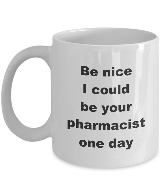 Pharmacist Coffee Mug,Be nice I could be your pharmacist one day-White Coffee Mug 11 oz