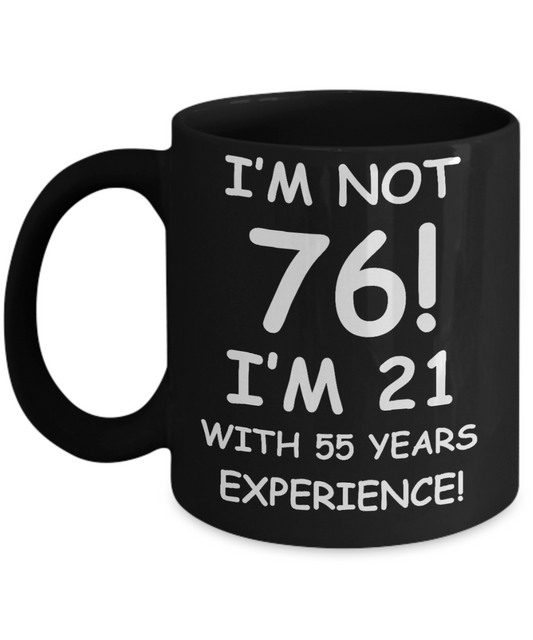76th birthday mug gifts , I'm not 76, I'm 21 with 55 Years Experience - Black Coffee Mug Tea Cup 11 oz Gift