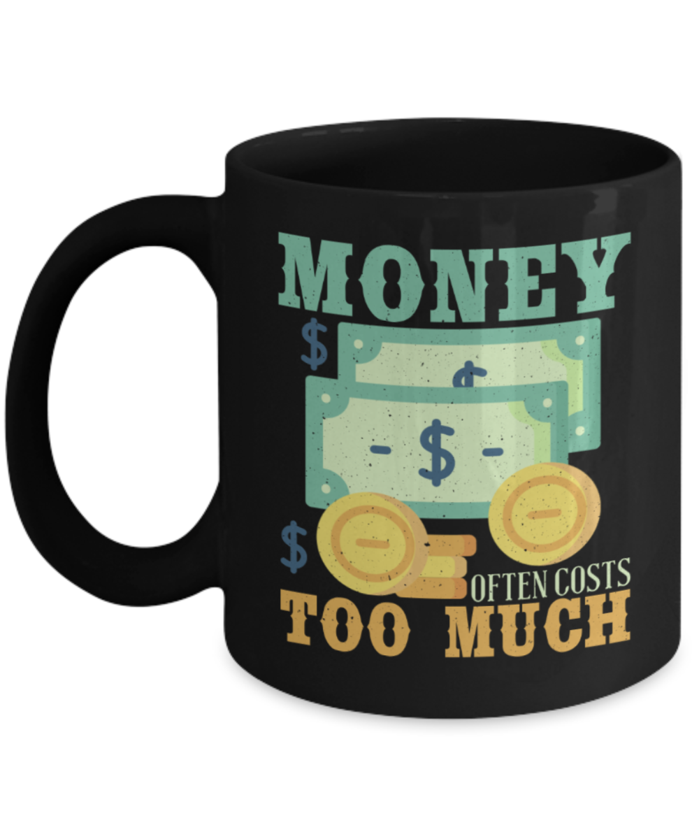 Money Lovers Mugs, Money often costs too much - Funny Black Porcelain Coffee 11 oz