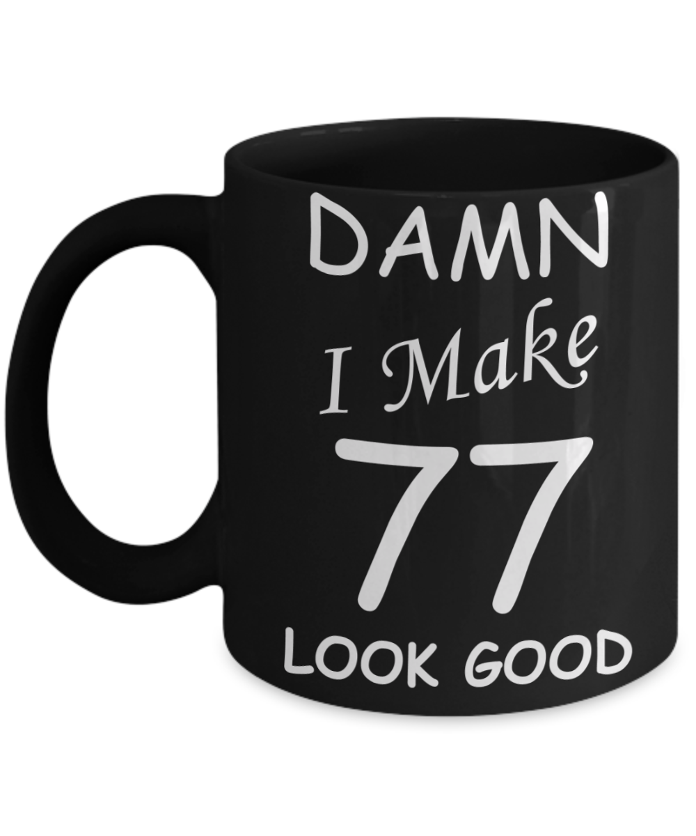 77th birthday gifts for men/women - Damn I Make 77 Look Good, Born In 1943 Birthday Mugs - Funny Black Porcelain Coffee 11 oz