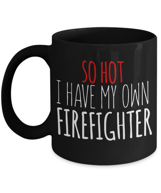 Firefighter Dad Coffee Mug, So Hot I Have My Own Firefighter-Black Porcelain Coffee Mug 11 oz For Firefighter, Dad,Son,Wife,Husband