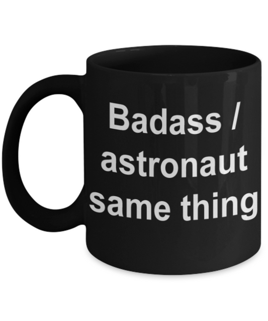 Astronaut gifts mugs, Badass/Astronaut same thing - Funny Black Porcelain Coffee Mug Cute Ceramic Cup 11 oz