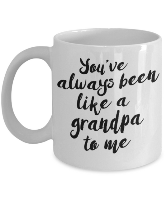 Grandpa gift mugs, You've always been like a Grandpa to me - Funny White Porcelain Coffee Mug Cute Ceramic Cup 11 oz