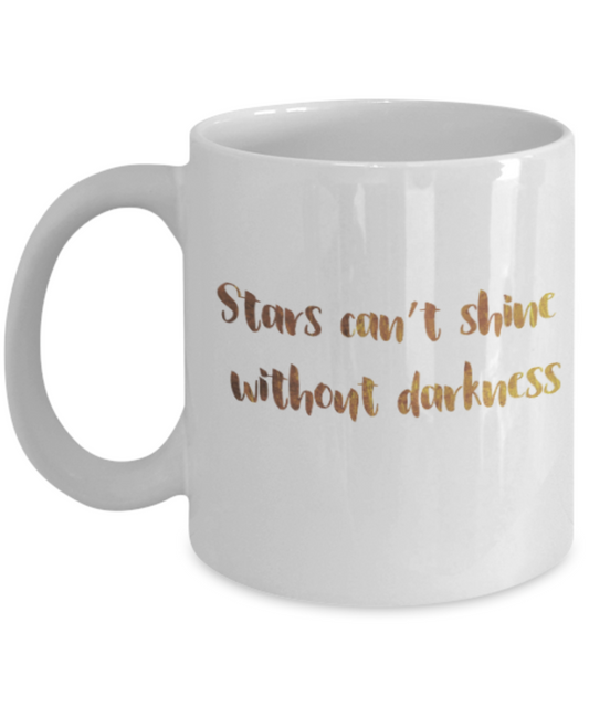Motivational mugs for women , Stars can't shine without darkness - White Coffee Mug Tea Cup 11 oz Gift