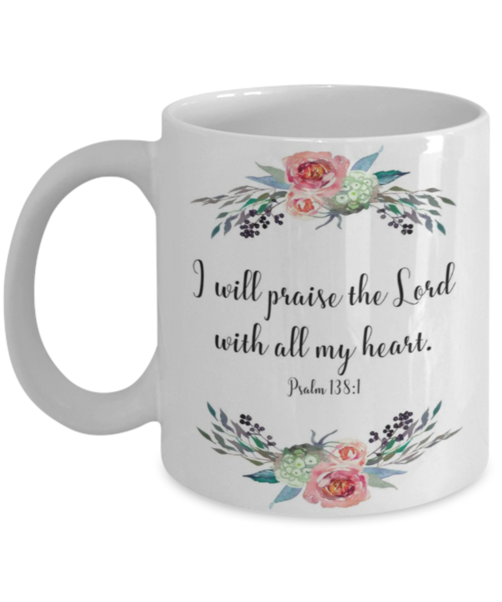 Psalm 138:1 Bible quotes , Praise the lord with all my heart - White Coffee Mug Tea Cup 11 oz Gift
