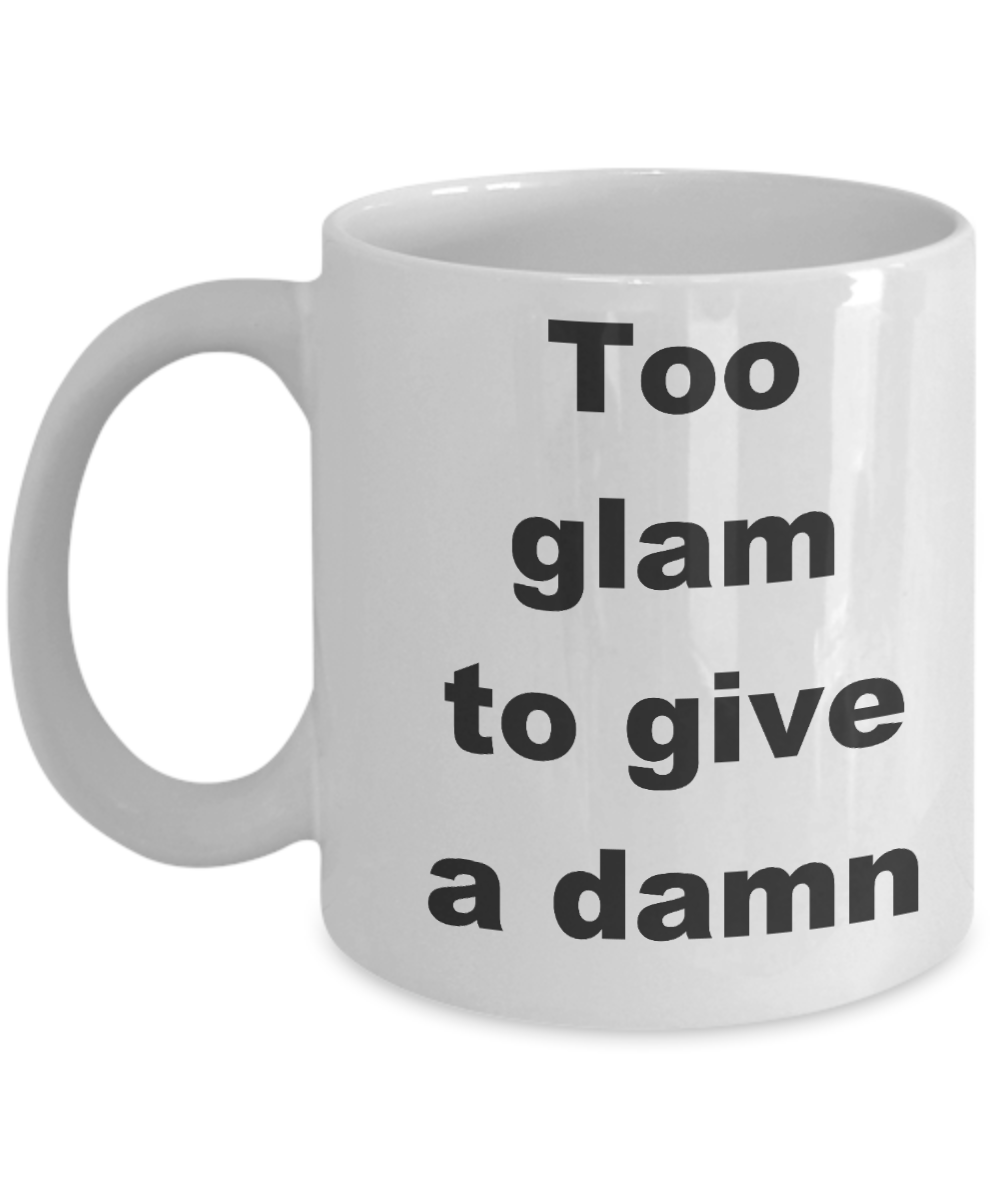 Glam mom coffee mugs - Too glam to give a damn - White Porcelain Coffee Cup,Premium 11 oz Funny Mugs White coffee cup Gifts Ideas