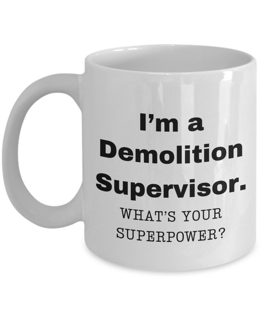 I am a Demolition Supervisor, what is your super power, Birthday cup for Demolition Supervisor -11 oz White ceramic mug
