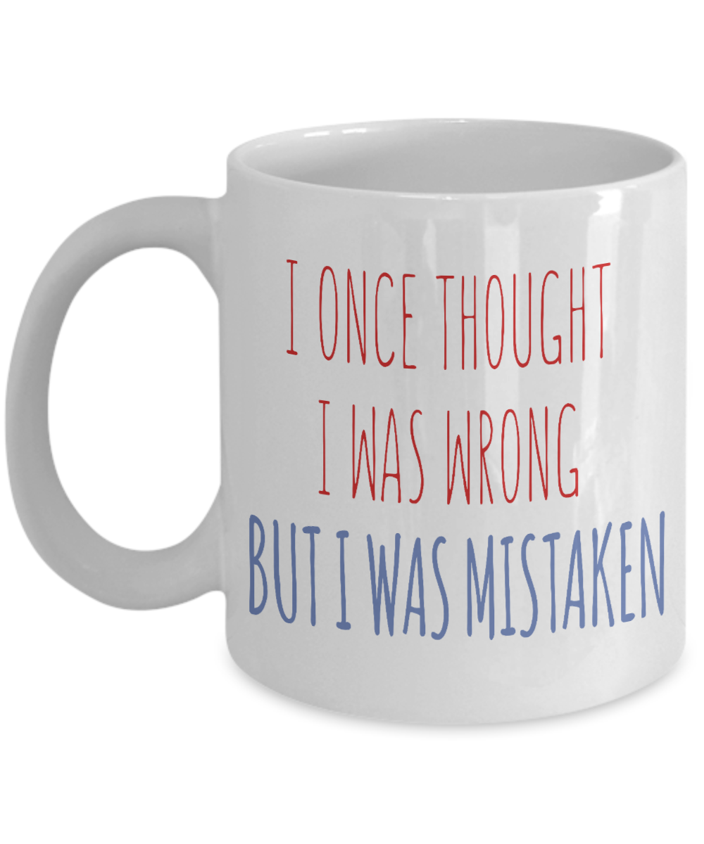I Once Thought I was wrong But I Was Mistaken- White Porcelain Coffee Mug 11 Oz Funny Quotes Coffee Mug
