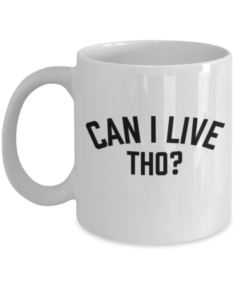 Funny coffee mugs , Can I Live Tho? - White Coffee Mug Porcelain Tea Cup 11 oz - Great Gift