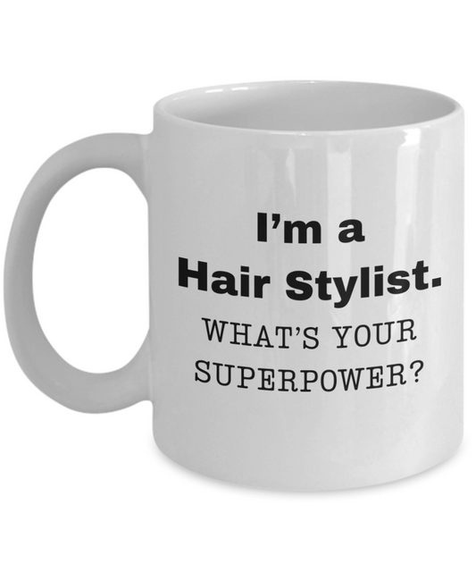 I am a Hair Stylist, what is your super power, Hair Stylist coffee mug, Birthday cup for Hair Stylist -11 oz White ceramic mug