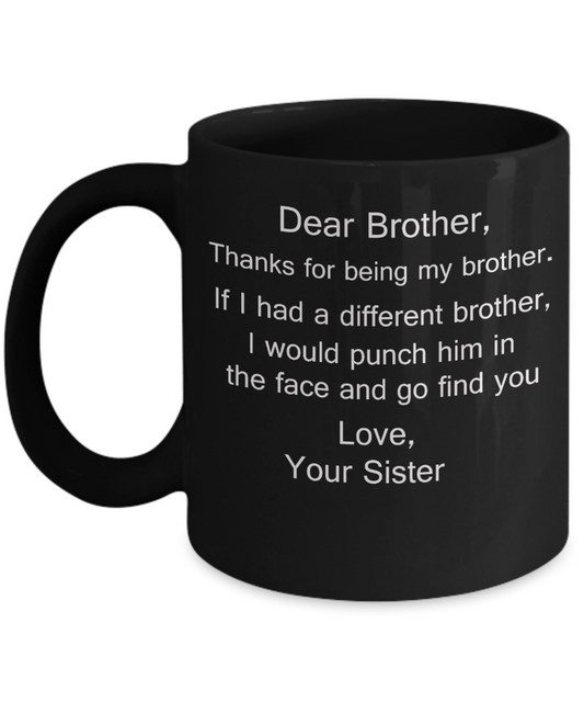 Dear Brother, Thanks for being my Brother gift idea Gifts from Sister/Sister in Law Black Coffee Mug - Porcelain Tea Cup - 11 oz - Great Gift