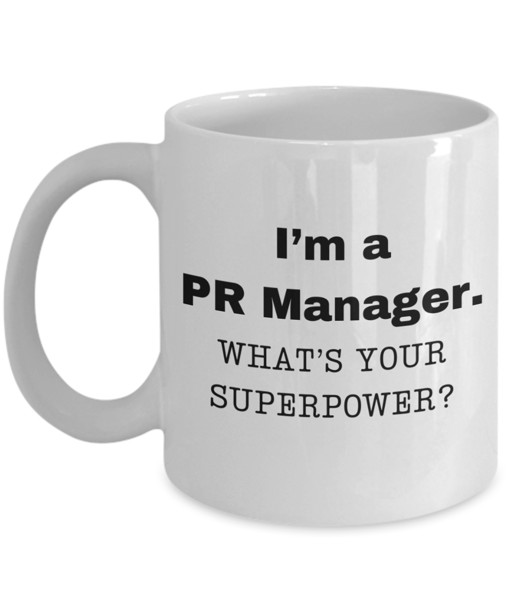 I am a PR Manager, what is your super power, PR Manager coffee mug, Birthday cup for PR Manager -11 oz White ceramic mug