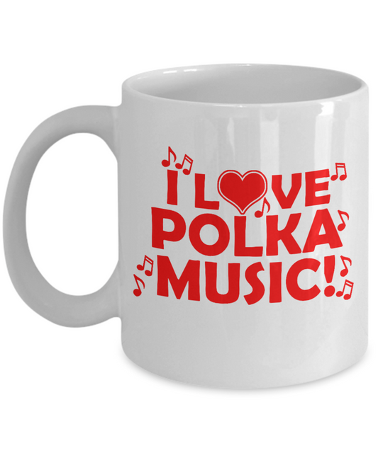 Music Lover Gift Coffee Mug, I Love Polka Music-White Porcelain Coffee Mug 11 oz For Father, Mother, Brother, Sister, drummer, Music Lover, Music Teacher