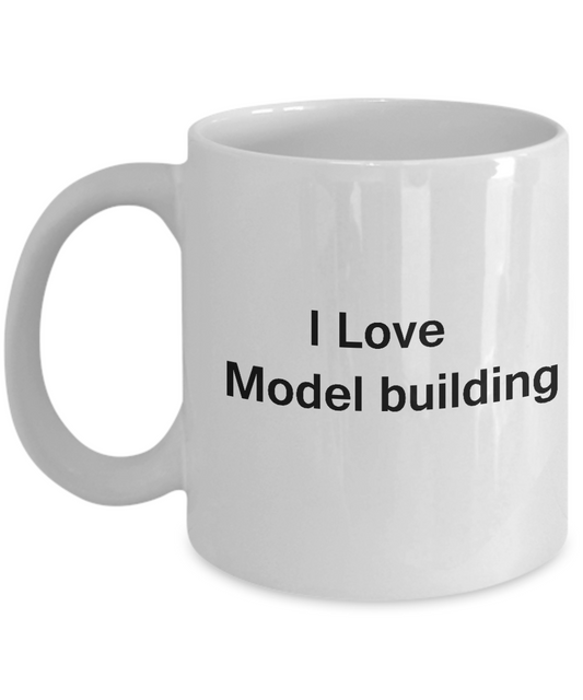 I Love Model Building White Mugs - Funny Coffee Mugs And White coffee mugs 11 oz