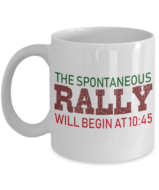 The Spontaneous Rally Will Begin At 10.45- White Porcelain Coffee Mug 11 Oz Funny Quotes Coffee Mug