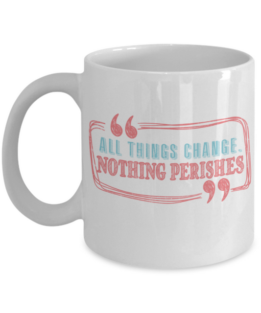 All things change, nothing perishes - Funny White Porcelain Coffee 11 oz