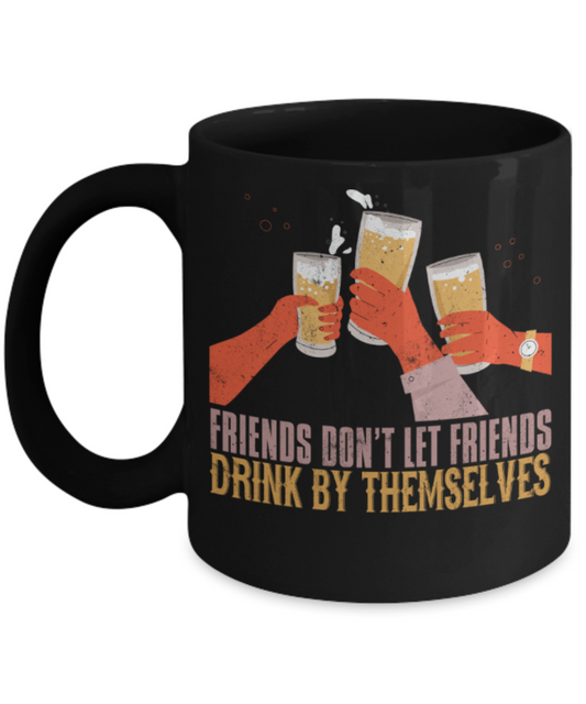Beer Lovers Mugs, Friends don't let friends drink by themselves - Funny Black Porcelain Coffee 11 oz