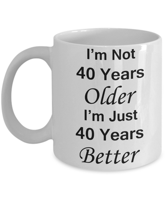 4oth birthday gifts for women/men - I'm Not 40 Years Older I'm Just 40 Years Better - Best 40th Birthday Gifts for family Ceramic Cup White, Funny Mugs Gift Ideas 11 Oz