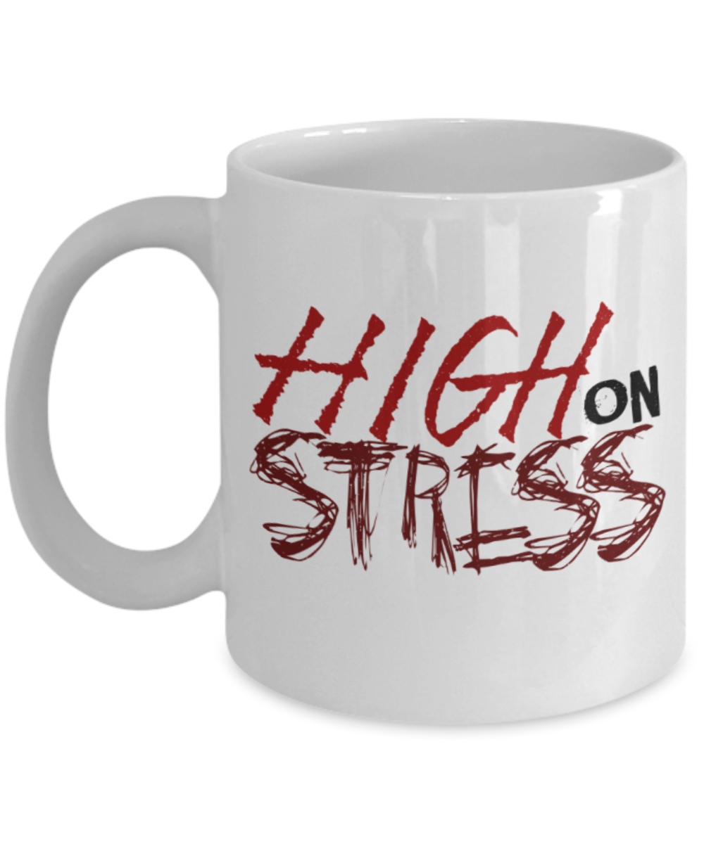 High on stress - Funny White Porcelain Coffee 11 oz