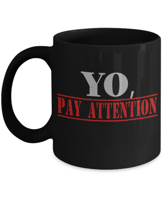 Yo pay attention - Funny Black Porcelain Coffee 11 oz