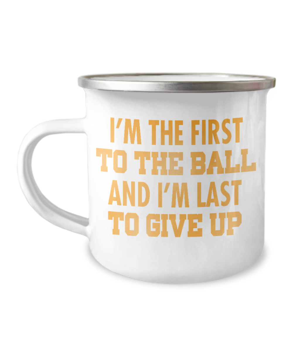 Football Lover Coffee Mug, I'm The First To The Ball And I'm Last To Give Up-12 Oz Stainless Steel Enamel Finish White Camper Coffee Mug