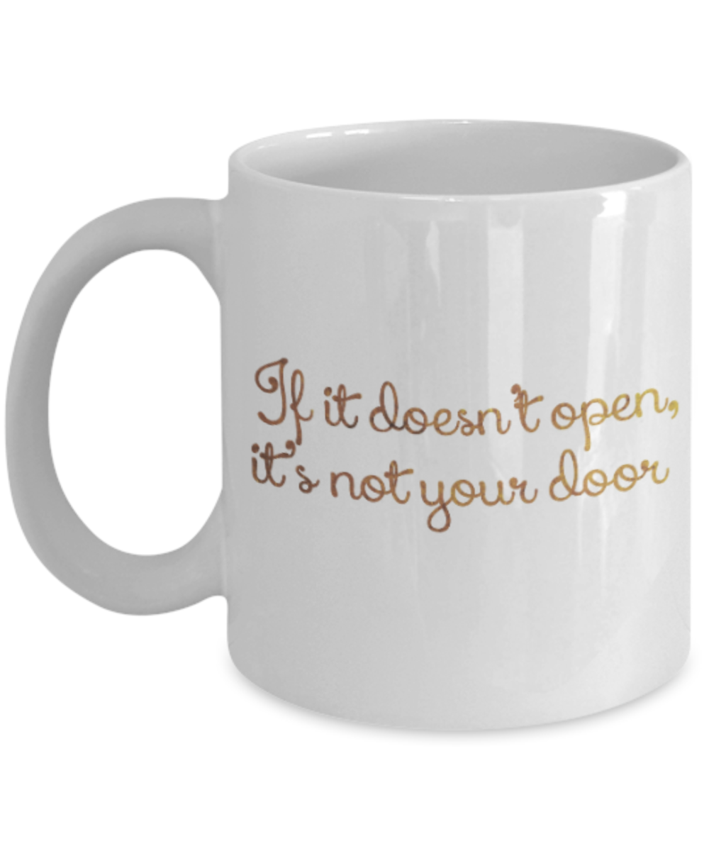 Motivational mugs for women , If it doesn't open It's not your door - White Coffee Mug Tea Cup 11 oz Gift