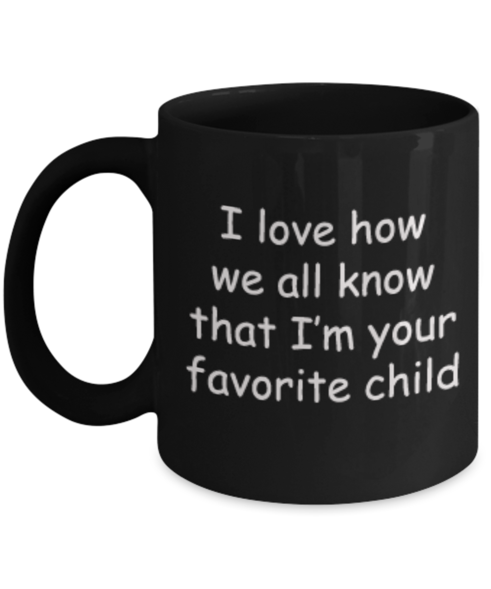 I Love How We All Know That I'm Your Favorite Child Coffee Mom/Dad Gift Birthday Black coffee mugs 11 oz