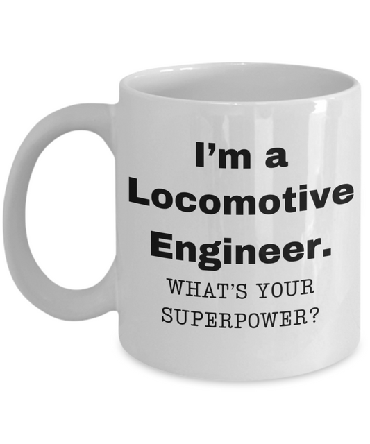 I am a Locomotive Engineer, what is your super power, Birthday cup for Locomotive Engineer -11 oz White ceramic mug