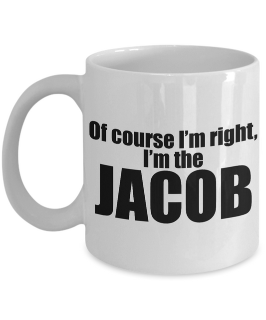 My Brother Gift Coffee mug, Of Course I Am Right I Am The JACOB-White Porcelain Coffee Mug 11 oz