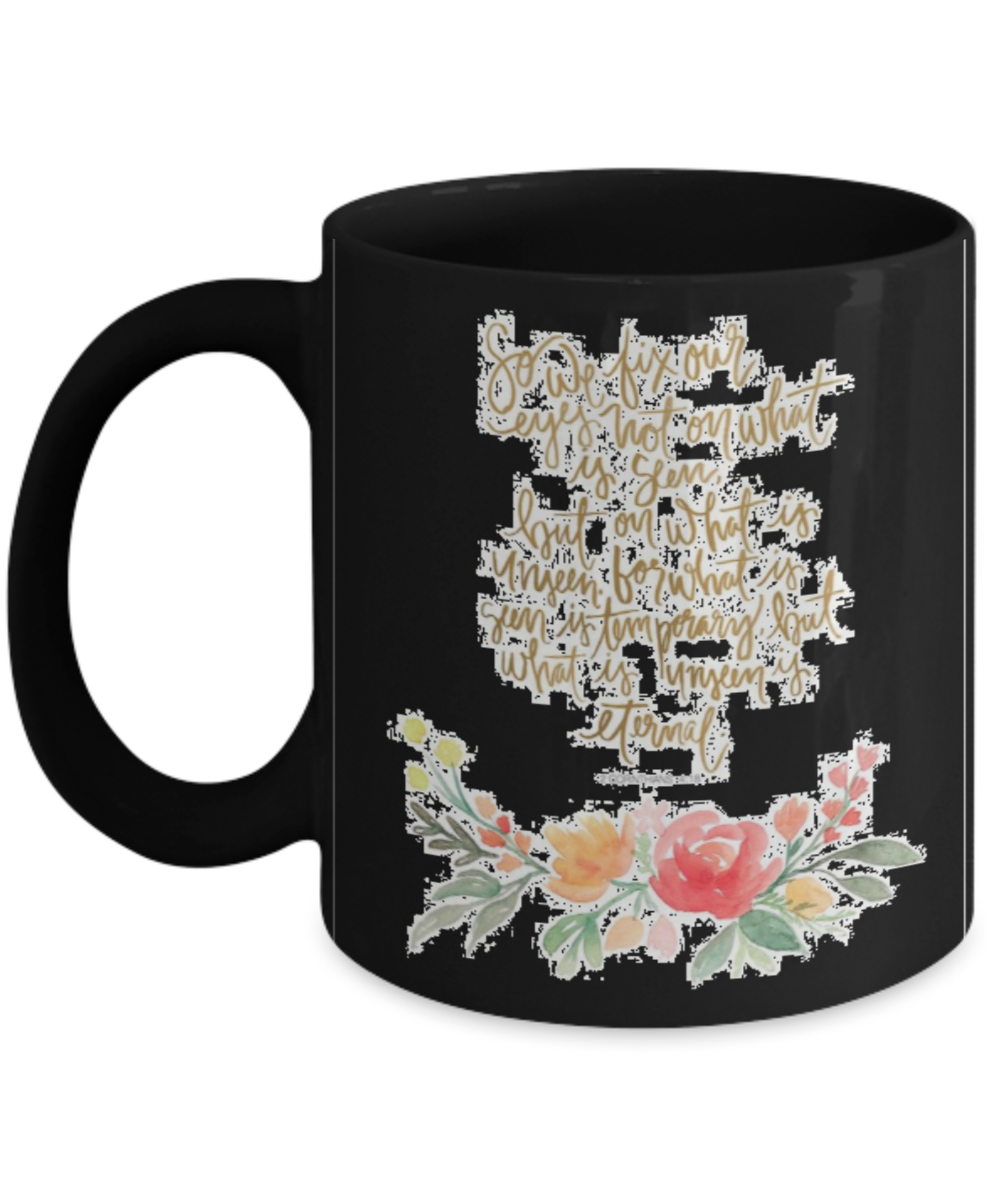 Bible verse mugs for women , We fix our eyes - Black Coffee Mug Porcelain Tea Cup 11 oz - Great Gift