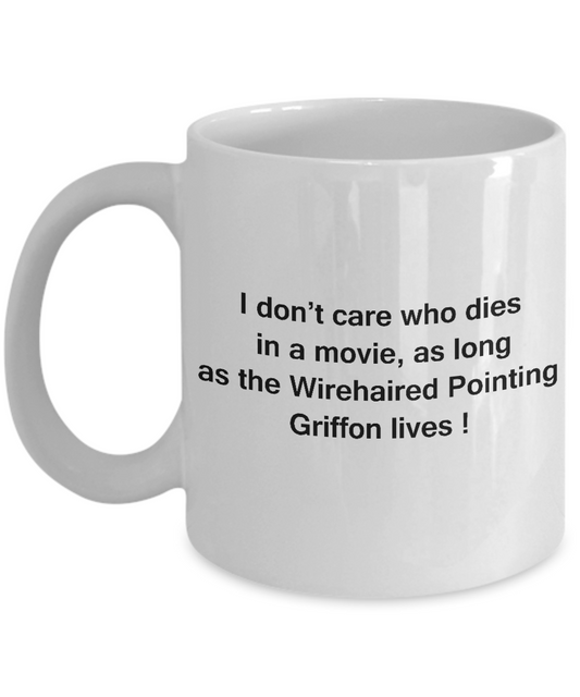 I Don't Care Who Dies, As Long As Wirehaired Pointing Griffon Lives -Dog Dad White coffee mugs 11 oz