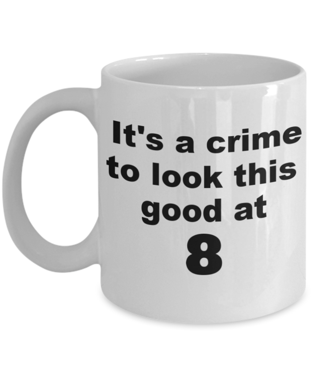 8th birthday gift mug, It's a crime to look this good at 8 - White Porcelain Coffee 11 oz