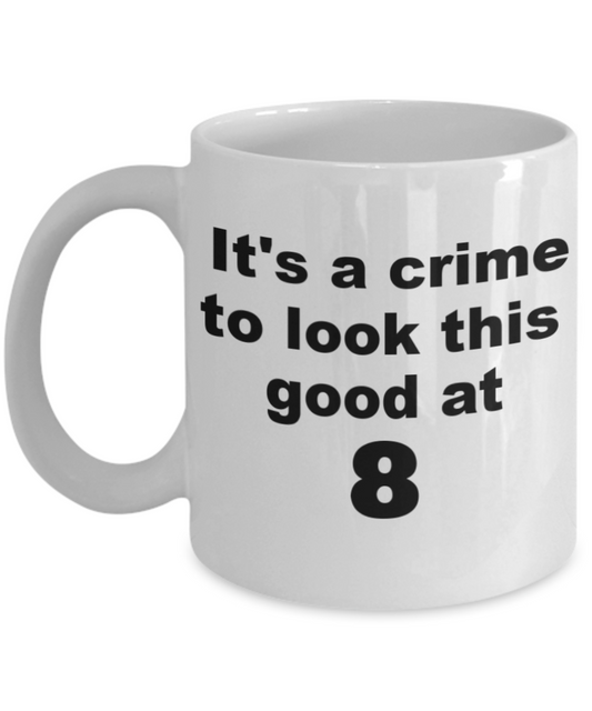 8th birthday gift mug, It's a crime to look this good at 8 - White Porcelain Coffee 11 oz