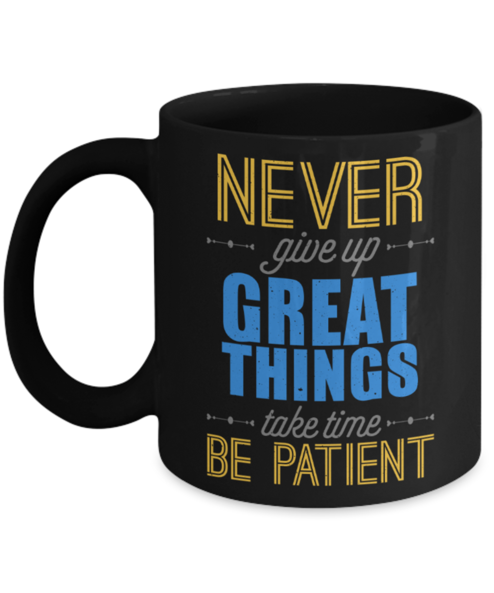 Success Lovers Mugs, Never give up Great things take time Be patient - Funny Black Porcelain Coffee 11 oz