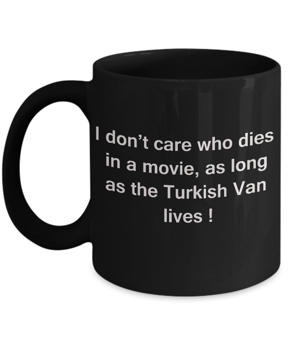 I Don't Care Who Dies, As Long As Turkish Van Lives - Ceramic Black coffee mugs 11 oz