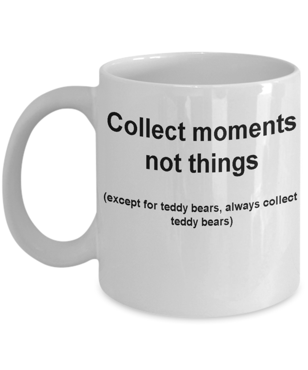 Teddy bears coffee mug -Collect moments not things - Gag Gifts 11 oz