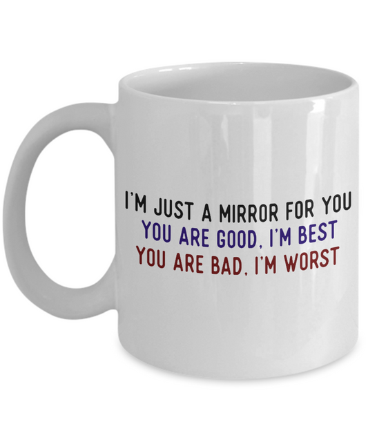 I'm Just A Mirror For You You Are Good, I'm Best You Are Bad, I'm Worst-White Porcelain Coffee Mug 11 Oz