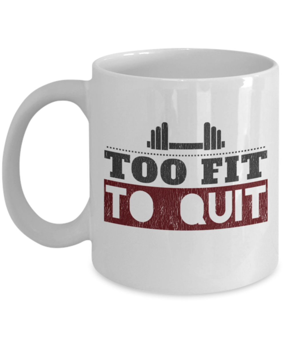 Fitness Lovers Mugs, Too fit to quit - Funny White Porcelain Coffee 11 oz
