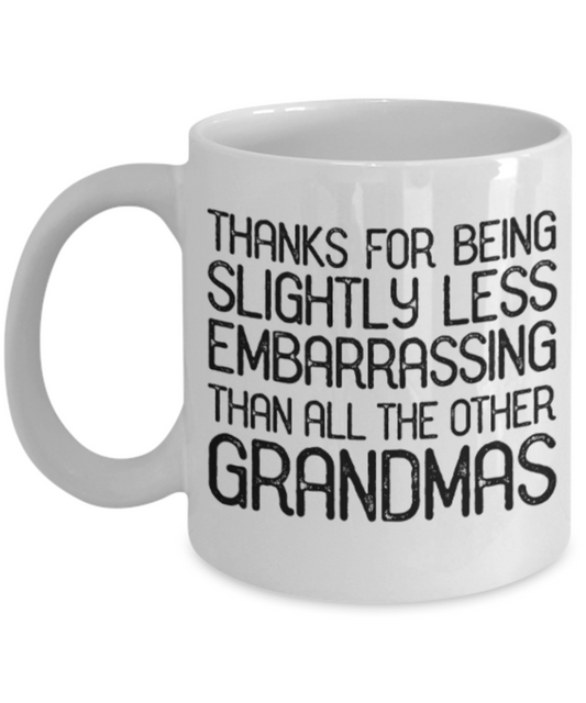 Grandmas gift mugs, Thanks for being slightly less embarrassing than all other Grandmas - Funny White Porcelain Coffee Mug Cute Ceramic Cup 11 oz